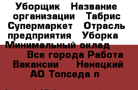 Уборщик › Название организации ­ Табрис Супермаркет › Отрасль предприятия ­ Уборка › Минимальный оклад ­ 14 000 - Все города Работа » Вакансии   . Ненецкий АО,Топседа п.